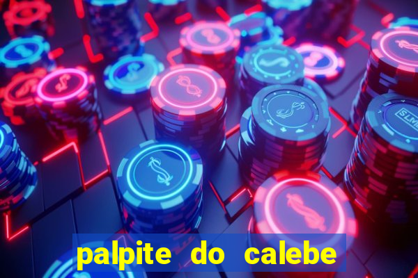 palpite do calebe para hoje